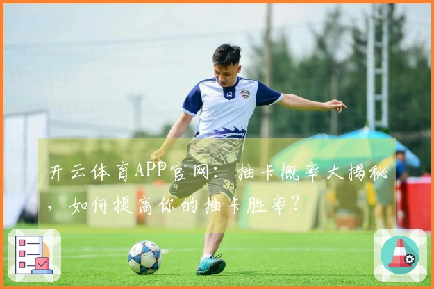 开云体育APP官网：抽卡概率大揭秘，如何提高你的抽卡胜率？